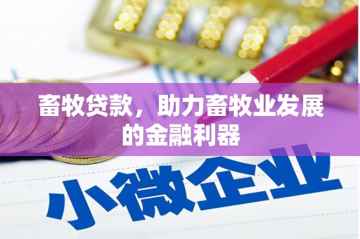 荔波畜牧贷款，助力畜牧业发展的金融利器