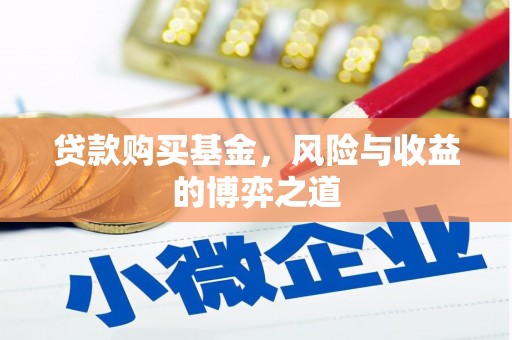 荔波贷款购买基金，风险与收益的博弈之道