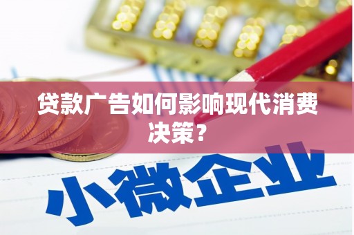 荔波贷款广告如何影响现代消费决策？