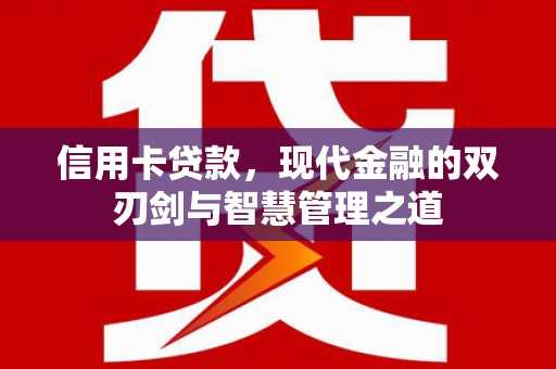 荔波信用卡贷款，现代金融的双刃剑与智慧管理之道