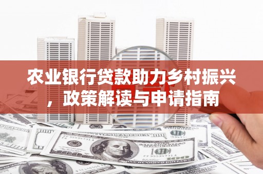 荔波农业银行贷款助力乡村振兴，政策解读与申请指南