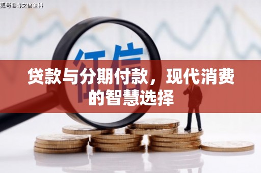 荔波贷款与分期付款，现代消费的智慧选择