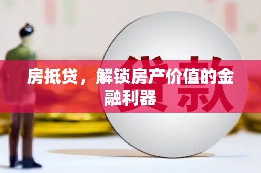 荔波房抵贷，解锁房产价值的金融利器