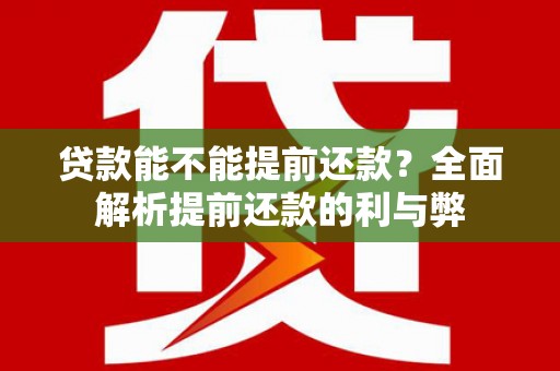 荔波贷款能不能提前还款？全面解析提前还款的利与弊