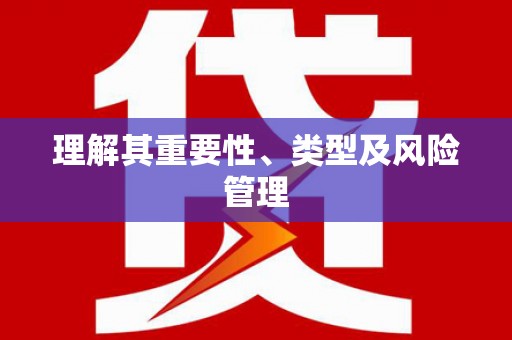 荔波理解其重要性、类型及风险管理